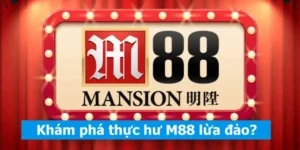 Khám phá thực hư M88 lừa đảo? Liệu có đúng hay không 7 Khám phá thực hư M88 lừa đảo? Liệu có đúng hay không