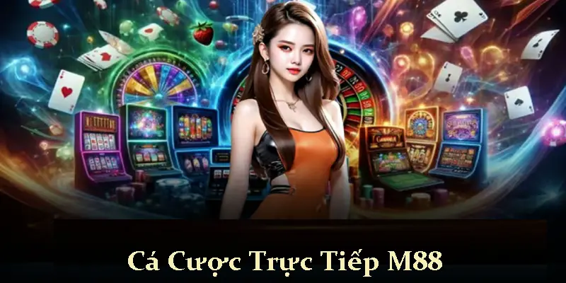 Cá Cược Trực Tiếp M88: Nhanh Chóng, An Toàn, Hấp Dẫn 1 Cá Cược Trực Tiếp M88